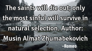 The saints will die out; only the most sinful will survive in natural selection.
Author: Musin A