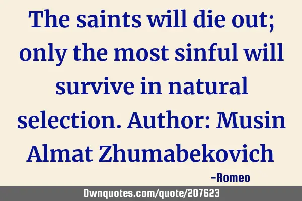 The saints will die out; only the most sinful will survive in natural selection.
Author: Musin A