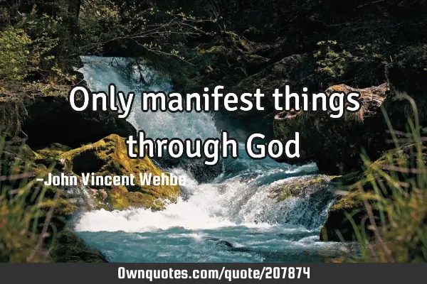 Only manifest things through G