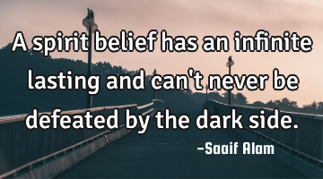 A spirit belief has an infinite lasting and can