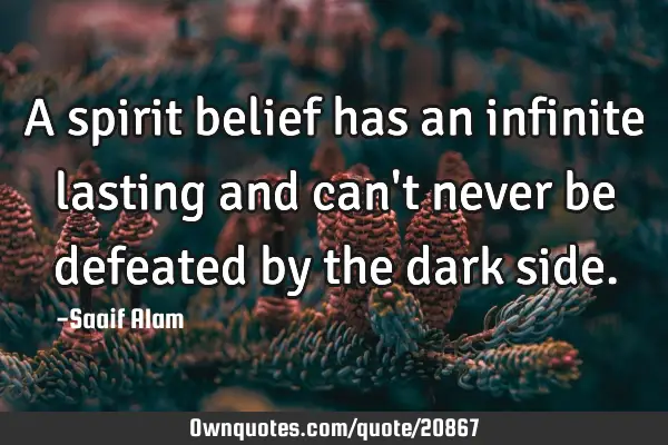 A spirit belief has an infinite lasting and can