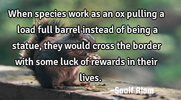 When species work as an ox pulling a load full barrel instead of being a statue, they would cross