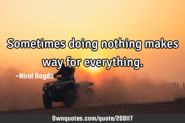 Sometimes doing nothing makes way for