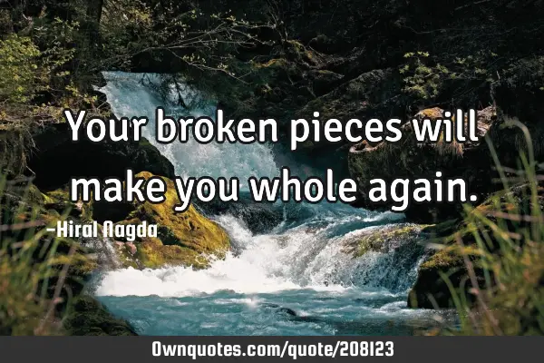 your-broken-pieces-will-make-you-whole-again-ownquotes