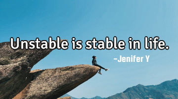 Unstable is stable in life.