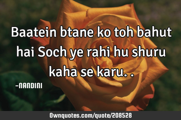 Baatein btane ko toh bahut hai Soch ye rahi hu shuru kaha se