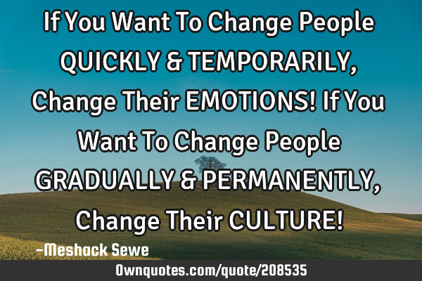 If You Want To Change People QUICKLY & TEMPORARILY, Change Their EMOTIONS! If You Want To Change P