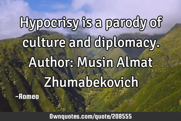 Hypocrisy is a parody of culture and diplomacy.
Author: Musin Almat Z