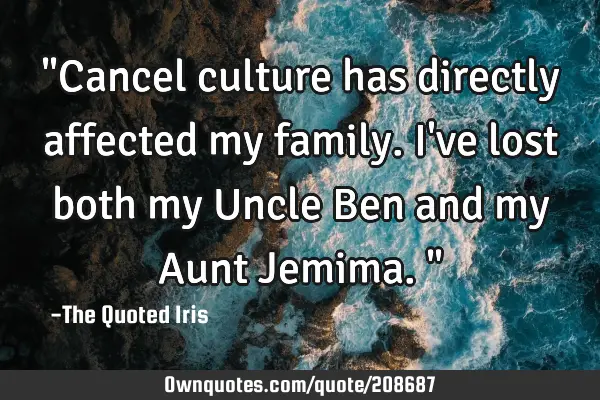 "Cancel culture has directly affected my family. I