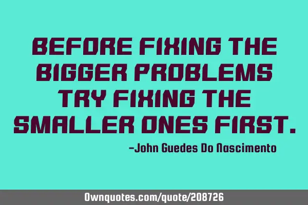 Before fixing the bigger problems try fixing the smaller ones