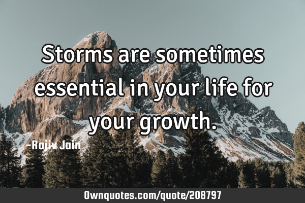 Storms are sometimes essential in your life for your