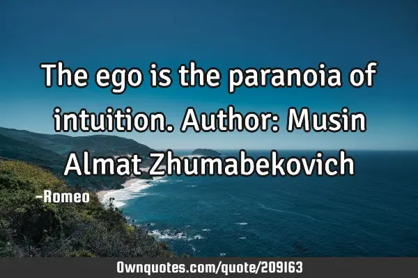 The ego is the paranoia of intuition.
Author: Musin Almat Z