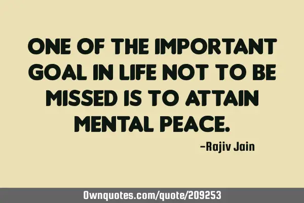 One of the important goal in life not to be missed is to attain mental