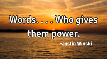 Words....who gives them power.