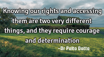 Knowing our rights and accessing them are two very different things, and they require courage and