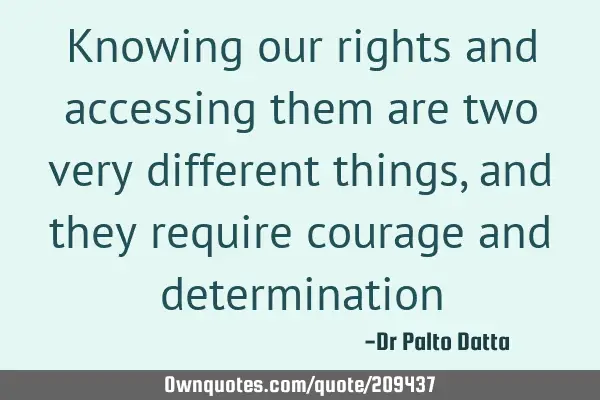 Knowing our rights and accessing them are two very different things, and they require courage and