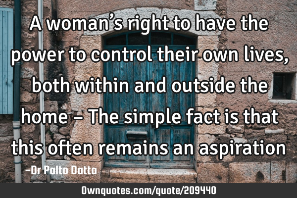 A woman’s right to have the power to control their own lives, both within and outside the home –