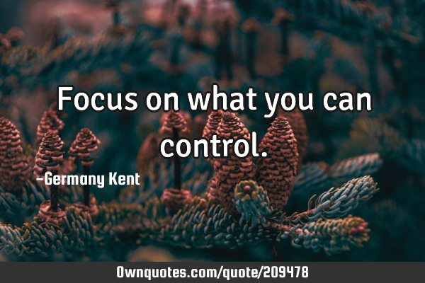 Focus on what you can