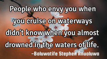 People who envy you when you cruise on waterways didn