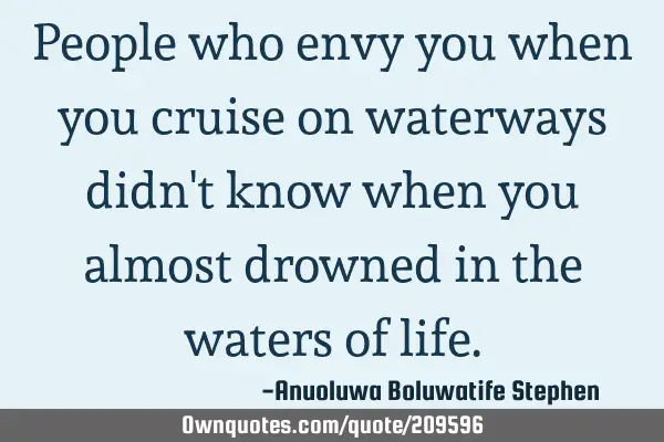 People who envy you when you cruise on waterways didn