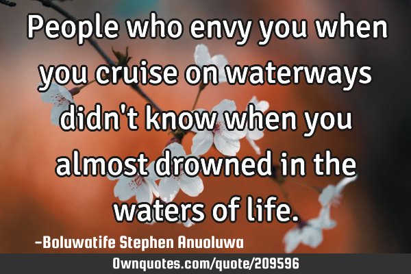 People who envy you when you cruise on waterways didn