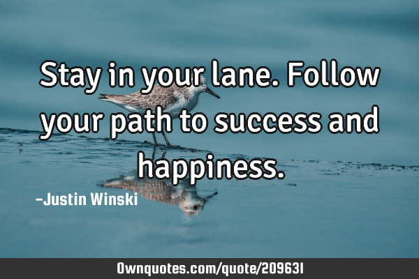 Stay in your lane. Follow your path to success and