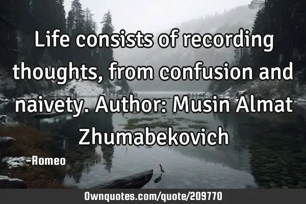 Life consists of recording thoughts, from confusion and naivety.
Author: Musin Almat Z