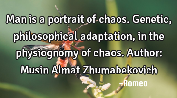 Man is a portrait of chaos. Genetic, philosophical adaptation, in the physiognomy of chaos.
Author: