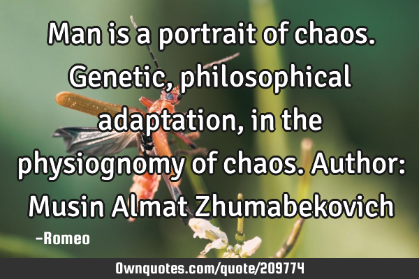 Man is a portrait of chaos. Genetic, philosophical adaptation, in the physiognomy of chaos.
Author: