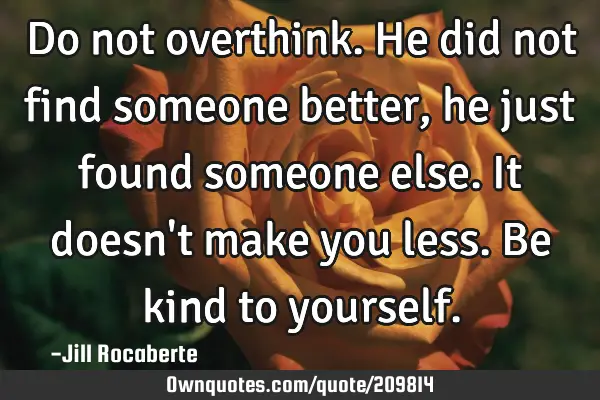 Do not overthink.
He did not find someone better, he just found someone else.
It doesn