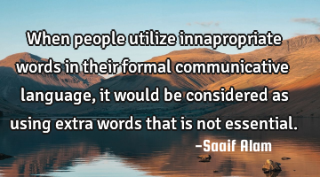 When people utilize innapropriate words in their formal communicative language, it would be