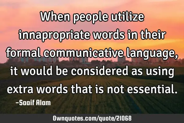 When people utilize innapropriate words in their formal communicative language, it would be
