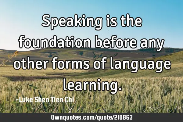 Speaking is the foundation before any other forms of language
