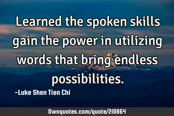 Learned the spoken skills gain the power in utilizing words that bring endless