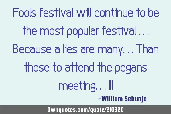 Fools festival will continue to be the most popular festival ...because a lies are many...than