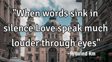 "When words sink in silence Love speak much louder through eyes"