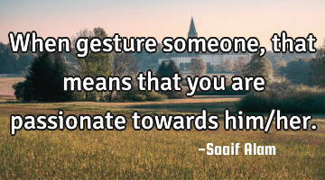 When gesture someone, that means that you are passionate towards him/her.