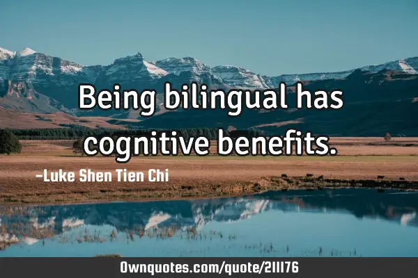 Being bilingual has cognitive