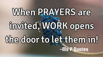 When PRAYERS are invited, WORK opens the door to let them in!