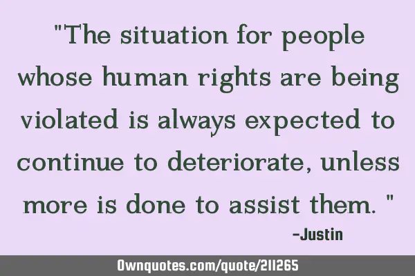 "The situation for people whose human rights are being violated is always expected to continue to