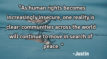 "As human rights becomes increasingly insecure, one reality is clear: communities across the world