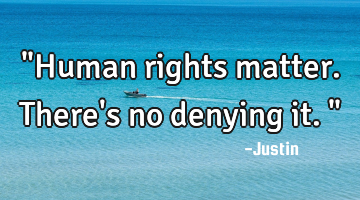 "Human rights matter. There