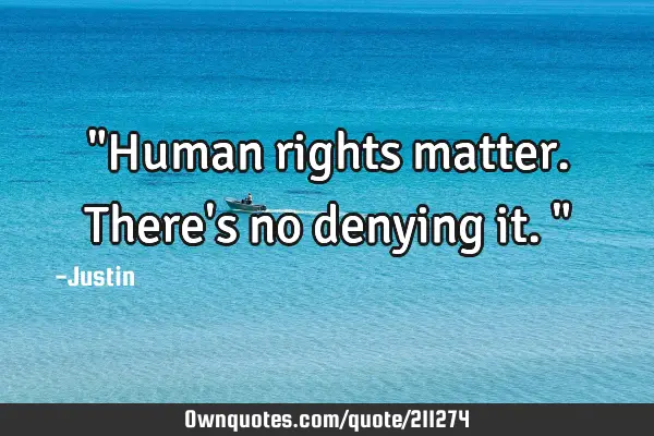 "Human rights matter. There