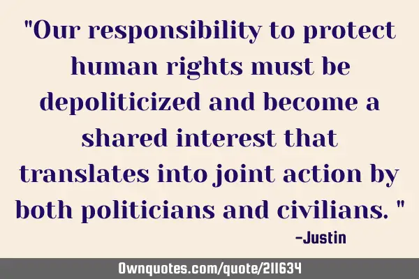 "Our responsibility to protect human rights must be depoliticized and become a shared interest that