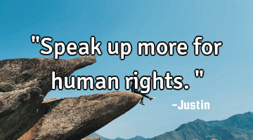 "Speak up more for human rights."