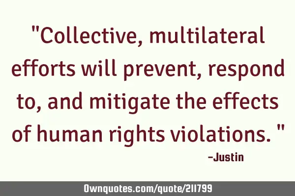 "Collective, multilateral efforts will prevent, respond to, and mitigate the effects of human