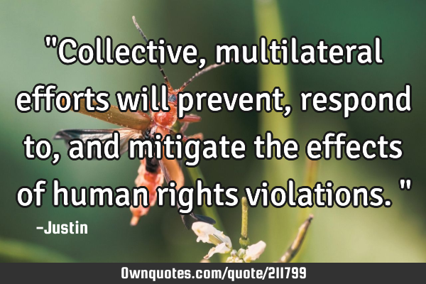 "Collective, multilateral efforts will prevent, respond to, and mitigate the effects of human