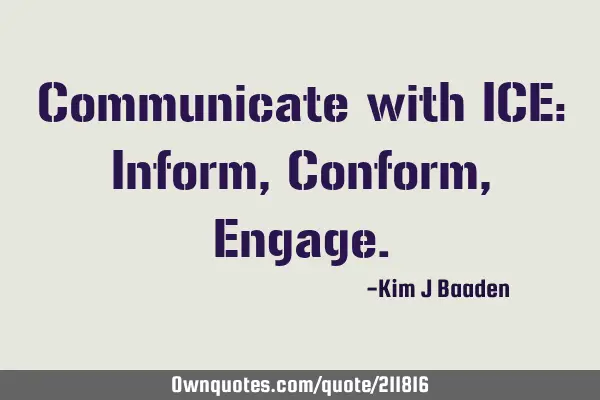 Communicate with ICE: Inform, Conform, E