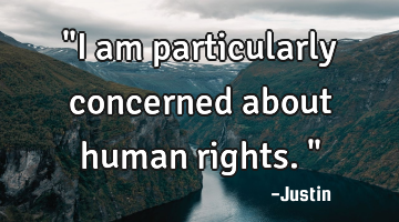 "I am particularly concerned about human rights."