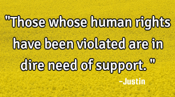 "Those whose human rights have been violated are in dire need of support."
